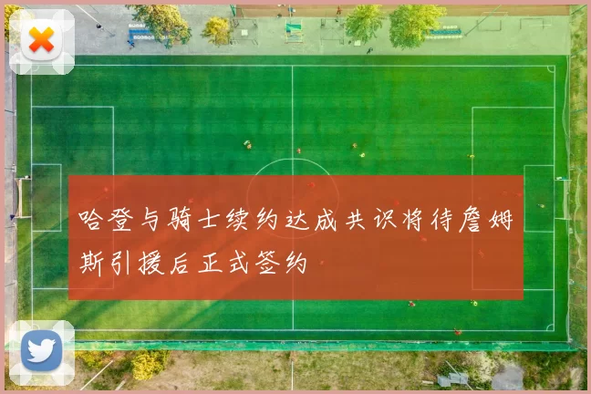 哈登与骑士续约达成共识将待詹姆斯引援后正式签约